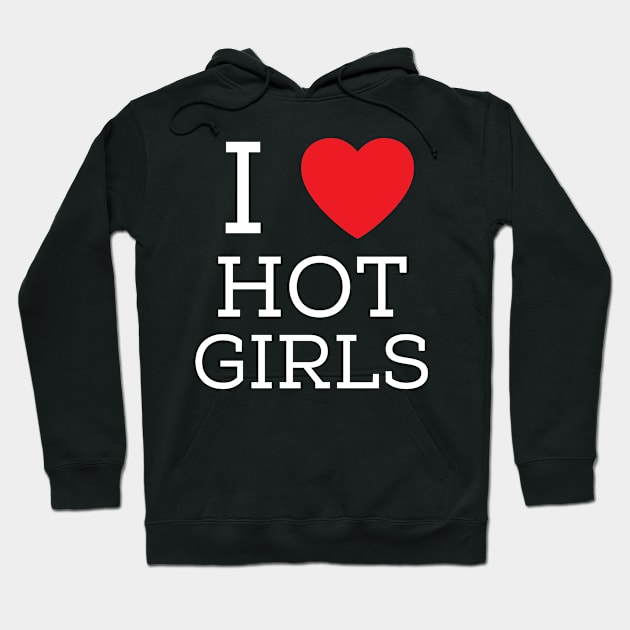 I Love Hot Girls I Heart Hot Girls Hoodie by BobaPenguin